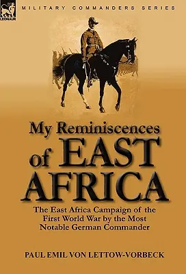 Mis recuerdos de África Oriental: La Campaña de África Oriental de la Primera Guerra Mundial por el Comandante Alemán Más Notable - My Reminiscences of East Africa: The East Africa Campaign of the First World War by the Most Notable German Commander