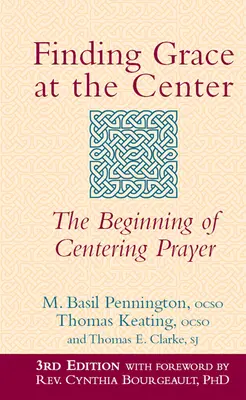 Encontrar la Gracia en el Centro (3ª Edición): El comienzo de la oración centrada - Finding Grace at the Center (3rd Edition): The Beginning of Centering Prayer