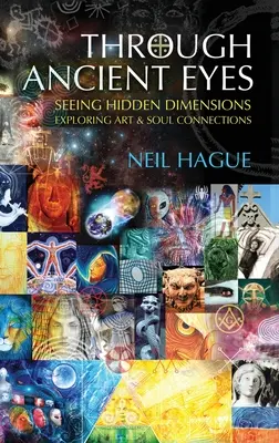 A Través De Los Ojos Antiguos: Viendo Dimensiones Ocultas - Explorando Conexiones de Arte y Alma - Through Ancient Eyes: Seeing Hidden Dimensions - Exploring Art & Soul Connections