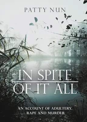 A pesar de todo: Una historia de adulterio, violación y asesinato - In Spite of it All: A Story of Adultery, Rape and Murder