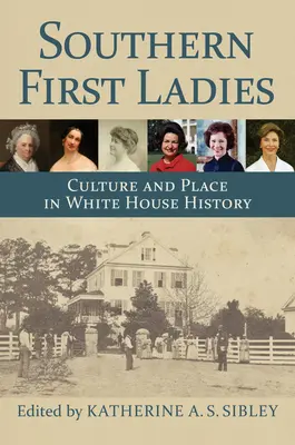 Primeras damas del Sur: Cultura y lugar en la historia de la Casa Blanca - Southern First Ladies: Culture and Place in White House History
