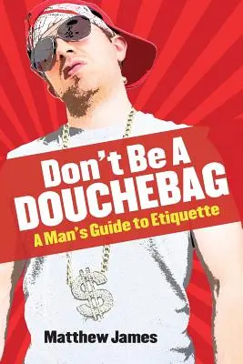 No seas gilipollas: Guía de etiqueta para hombres - Don't be a Douchebag: A Man's Guide to Etiquette