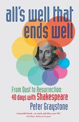 Bien está lo que bien acaba: Del polvo a la resurrección 40 días con Shakespeare - All's Well That Ends Well: From Dust to Resurrection: 40 days with Shakespeare