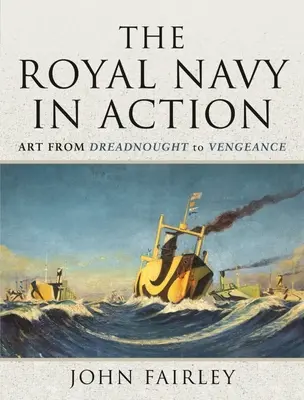 La Royal Navy en acción: Arte del acorazado a la venganza - The Royal Navy in Action: Art from Dreadnought to Vengeance