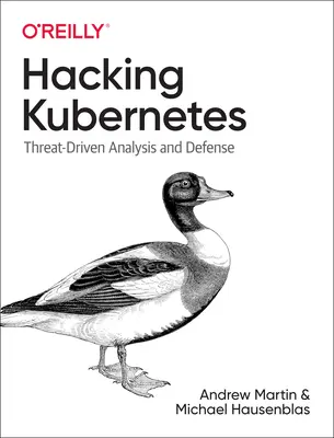 Hacking Kubernetes: Análisis y defensa basados en amenazas - Hacking Kubernetes: Threat-Driven Analysis and Defense