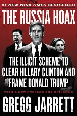 El engaño de Rusia: La trama ilícita para exculpar a Hillary Clinton e inculpar a Donald Trump - The Russia Hoax: The Illicit Scheme to Clear Hillary Clinton and Frame Donald Trump