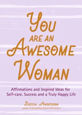 Eres una mujer increíble: Afirmaciones e ideas inspiradoras para el autocuidado, el éxito y una vida verdaderamente feliz (Pensamientos positivos diarios, para fans de Ba - You Are an Awesome Woman: Affirmations and Inspired Ideas for Self-Care, Success and a Truly Happy Life (Daily Positive Thoughts, for Fans of Ba