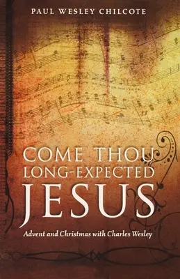 Ven, Jesús esperado: Adviento y Navidad con Charles Wesley - Come Thou Long-Expected Jesus: Advent and Christmas with Charles Wesley