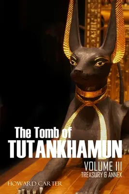 La tumba de Tutankamón: Volumen III-Tesoro y anexo - The Tomb of Tutankhamun: Volume III-Treasury & Annex