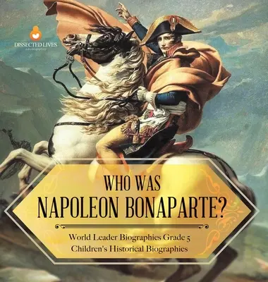 ¿Quién fue Napoleón Bonaparte? Biografías de Líderes Mundiales 5º Grado Biografías Históricas Infantiles - Who Was Napoleon Bonaparte? World Leader Biographies Grade 5 Children's Historical Biographies