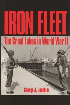 La flota de hierro: Los Grandes Lagos en la Segunda Guerra Mundial - Iron Fleet: The Great Lakes in World War II