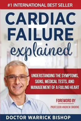 La insuficiencia cardíaca explicada: Cómo entender los síntomas, las señales, las pruebas médicas y el tratamiento de la insuficiencia cardíaca - Cardiac Failure Explained: Understanding the Symptoms, Signs, Medical Tests, and Management of a Failing Heart