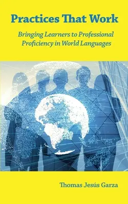 Prácticas que funcionan: cómo conseguir que los alumnos alcancen un nivel profesional en las lenguas del mundo - Practices That Work: Bringing Learners to Professional Proficiency in World Languages