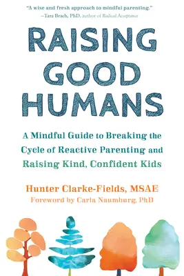Criar buenos seres humanos: Una guía consciente para romper el ciclo de la crianza reactiva y criar niños amables y seguros de sí mismos. - Raising Good Humans: A Mindful Guide to Breaking the Cycle of Reactive Parenting and Raising Kind, Confident Kids
