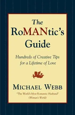 La guía del romántico: Cientos de consejos creativos para una vida de amor - The Romantic's Guide: Hundreds of Creative Tips for a Lifetime of Love