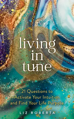 Vivir en sintonía: 21 preguntas para activar tu intuición y encontrar el propósito de tu vida - Living in Tune: 21 Questions to Activate Your Intuition and Find Your Life Purpose