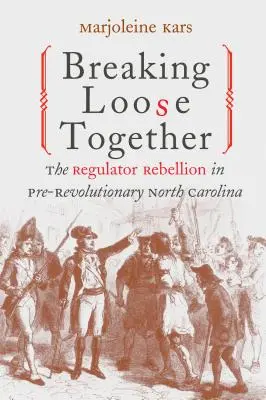 Rompiendo Juntos: La rebelión de los reguladores en la Carolina del Norte prerrevolucionaria - Breaking Loose Together: The Regulator Rebellion in Pre-Revolutionary North Carolina