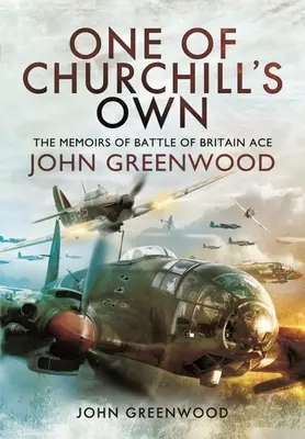 Uno de los hombres de Churchill: las memorias de John Greenwood, héroe de la Batalla de Inglaterra - One of Churchill's Own: The Memoirs of Battle of Britain Ace John Greenwood