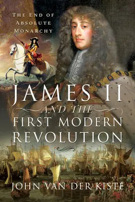 Jacobo II y la Primera Revolución Moderna El fin de la monarquía absoluta - James II and the First Modern Revolution: The End of Absolute Monarchy