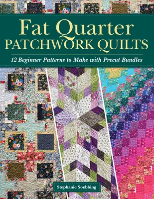 Fat Quarter Patchwork Quilts: 12 patrones para principiantes para hacer con paquetes precortados - Fat Quarter Patchwork Quilts: 12 Beginner Patterns to Make with Precut Bundles