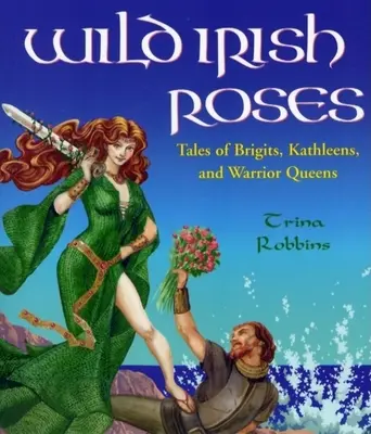 Rosas salvajes irlandesas: Historias de brigitanas, kathleen y reinas guerreras - Wild Irish Roses: Tales of Brigits, Kathleens, and Warrior Queens