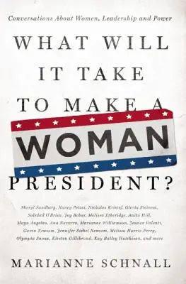 ¿Qué hace falta para que una mujer sea Presidenta?: Conversaciones sobre la mujer, el liderazgo y el poder - What Will It Take to Make a Woman President?: Conversations about Women, Leadership and Power