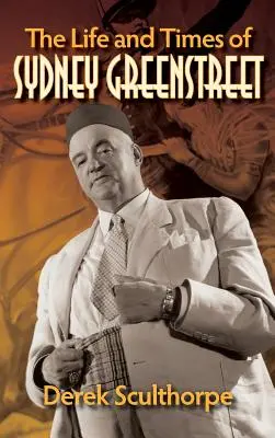 Vida y época de Sydney Greenstreet (tapa dura) - The Life and Times of Sydney Greenstreet (hardback)