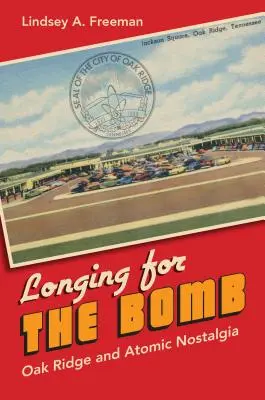 Añoranza de la bomba: Oak Ridge y la nostalgia atómica - Longing for the Bomb: Oak Ridge and Atomic Nostalgia