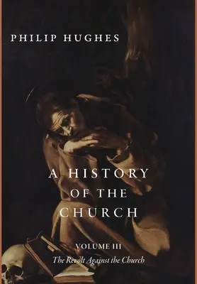 Historia de la Iglesia, tomo III: La rebelión contra la Iglesia - A History of the Church, Volume III: The Revolt Against the Church