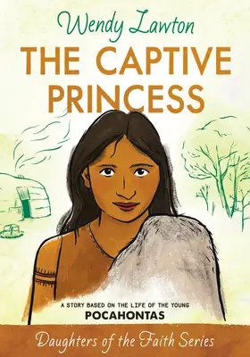 La princesa cautiva: Una historia basada en la vida de la joven Pocahontas - The Captive Princess: A Story Based on the Life of Young Pocahontas