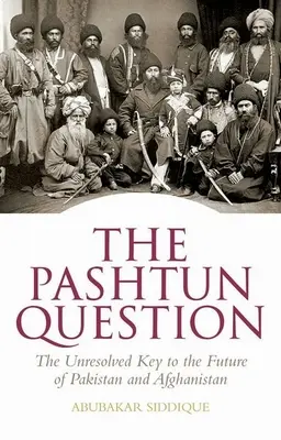 La cuestión pastún: La clave sin resolver del futuro de Pakistán y Afganistán - The Pashtun Question: The Unresolved Key to the Future of Pakistan and Afghanistan