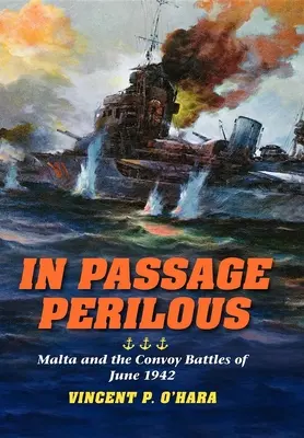 En Passage Perilous: Malta y las batallas de los convoyes de junio de 1942 - In Passage Perilous: Malta and the Convoy Battles of June 1942