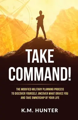 Toma el Mando!: El proceso de planificación militar modificado para descubrirte a ti mismo, descubrir lo que te impulsa y tomar las riendas de tu vida. - Take Command!: The Modified Military Planning Process to Discover Yourself, Uncover What Drives You and Take Ownership of Your Life