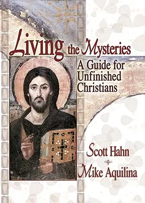 Vivir los misterios: Guía para cristianos inacabados - Living the Mysteries: A Guide for Unfinished Christians