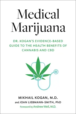 Marihuana medicinal: Guía del Dr. Kogan sobre los beneficios del cannabis y el CBD para la salud, basada en pruebas científicas - Medical Marijuana: Dr. Kogan's Evidence-Based Guide to the Health Benefits of Cannabis and CBD