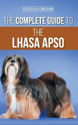 La Guía Completa del Lhasa Apso: Cómo encontrar, criar, adiestrar, alimentar, ejercitar, socializar y amar a su nuevo cachorro de Lhasa Apso - The Complete Guide to the Lhasa Apso: Finding, Raising, Training, Feeding, Exercising, Socializing, and Loving Your New Lhasa Apso Puppy