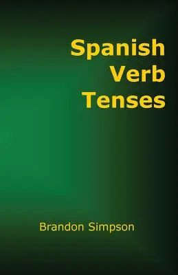 Tiempos verbales en español: Cómo conjugar los verbos españoles, perfeccionar el dominio de los verbos españoles en todos los tiempos y modos - Spanish Verb Tenses: How to Conjugate Spanish Verbs, Perfecting Your Mastery of Spanish Verbs in All the Tenses and Moods