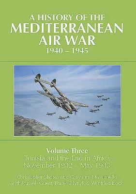 Historia de la guerra aérea en el Mediterráneo, 1940-1945: Volumen 3 - Túnez y el fin en África, noviembre de 1942-1943 - A History of the Mediterranean Air War, 1940-1945: Volume 3 - Tunisia and the End in Africa, November 1942-1943