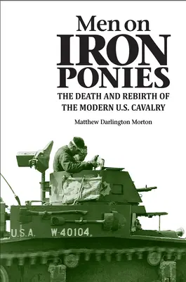 Hombres en ponis de hierro: Muerte y renacimiento de la caballería moderna estadounidense - Men on Iron Ponies: The Death and Rebirth of the Modern U.S. Cavalry