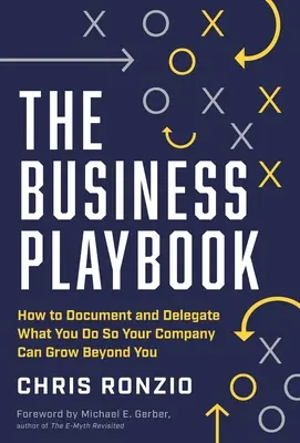 El libro de la empresa: Cómo documentar y delegar lo que haces para que tu empresa pueda crecer más allá de ti - The Business Playbook: How to Document and Delegate What You Do So Your Company Can Grow Beyond You