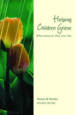 Cómo ayudar a los niños en su duelo, edición revisada: Cuando muere un ser querido - Helping Children Grieve, Revised Edition: When Someone They Love Dies