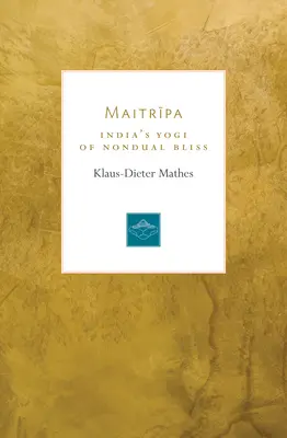 Maitripa: el yogui indio de la dicha no dual - Maitripa: India's Yogi of Nondual Bliss