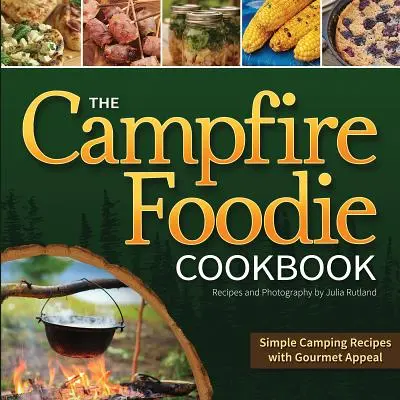 The Campfire Foodie Cookbook: Recetas sencillas de camping con un toque gourmet - The Campfire Foodie Cookbook: Simple Camping Recipes with Gourmet Appeal