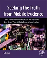 Búsqueda de la verdad a partir de pruebas móviles - Fundamentos básicos, visión general intermedia y avanzada de las investigaciones forenses móviles actuales - Seeking the Truth from Mobile Evidence - Basic Fundamentals, Intermediate and Advanced Overview of Current Mobile Forensic Investigations