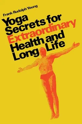 Secretos del yoga para una salud extraordinaria y una larga vida - Yoga secrets for extraordinary health and long life