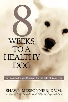 8 semanas para un perro sano: Un programa fácil de seguir para toda la vida de su perro - 8 Weeks to a Healthy Dog: An Easy-to-Follow Program for the Life of Your Dog