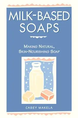 Jabones a base de leche: Cómo hacer jabón natural nutritivo para la piel - Milk-Based Soaps: Making Natural, Skin-Nourishing Soap
