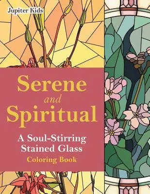 Sereno y espiritual: Un libro para colorear de vidrieras que conmueve el alma - Serene and Spiritual: A Soul-Stirring Stained Glass Coloring Book