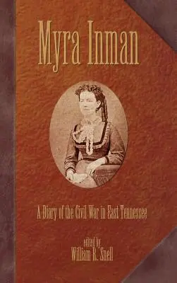 Myra Inman Diario de la Guerra Civil en el este de Tennessee - Myra Inman: A Diary of the Civil War in East Tennessee