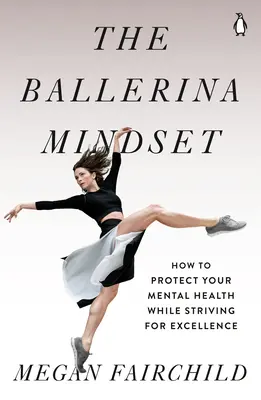 La mentalidad de la bailarina: Cómo proteger su salud mental mientras se esfuerza por alcanzar la excelencia - The Ballerina Mindset: How to Protect Your Mental Health While Striving for Excellence